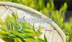 我國的十大名茶是什么，分別有哪些特點(diǎn)？